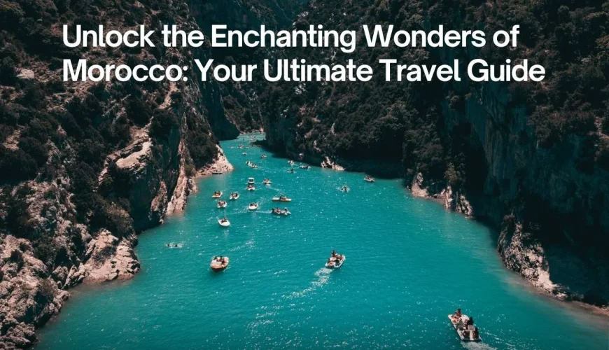 Unlock the Enchanting Wonders of Morocco: Your Ultimate Travel Guide 5 Unlock the Enchanting Wonders of Morocco: Your Ultimate Travel Guide